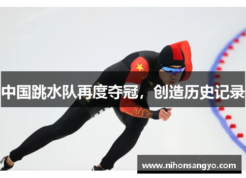 中国跳水队再度夺冠，创造历史记录